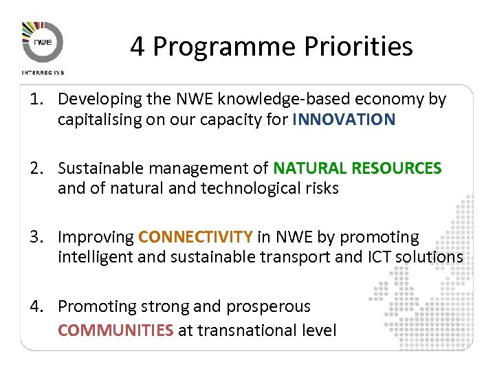 4 Programme Priorities 1. Developing the NWE knowledge-based economy by capitalising on our capacity