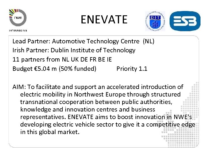 ENEVATE Lead Partner: Automotive Technology Centre (NL) Irish Partner: Dublin Institute of Technology 11