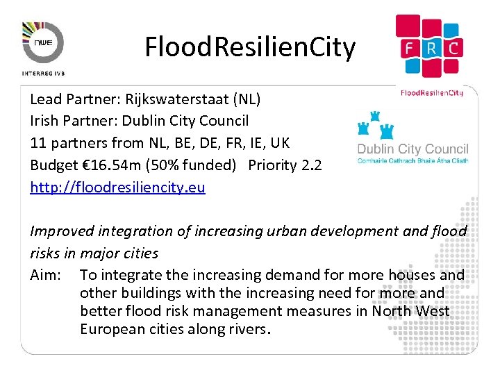 Flood. Resilien. City Lead Partner: Rijkswaterstaat (NL) Irish Partner: Dublin City Council 11 partners