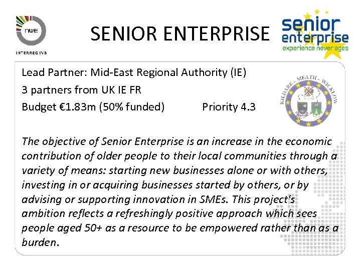 SENIOR ENTERPRISE Lead Partner: Mid-East Regional Authority (IE) 3 partners from UK IE FR