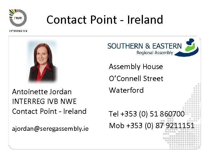 Contact Point - Ireland Antoinette Jordan INTERREG IVB NWE Contact Point - Ireland ajordan@seregassembly.