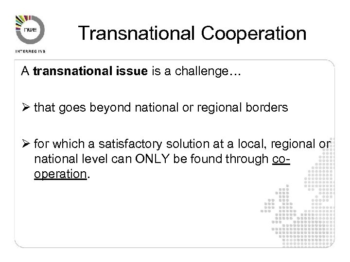 Transnational Cooperation A transnational issue is a challenge… Ø that goes beyond national or