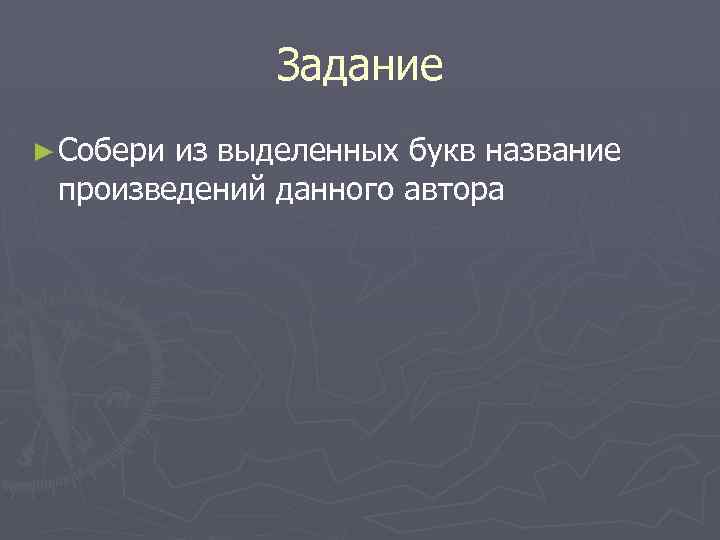 Задание ► Собери из выделенных букв название произведений данного автора 