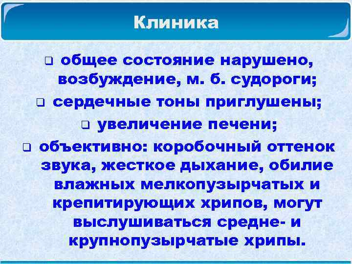 Клиника общее состояние нарушено, возбуждение, м. б. судороги; q сердечные тоны приглушены; q увеличение