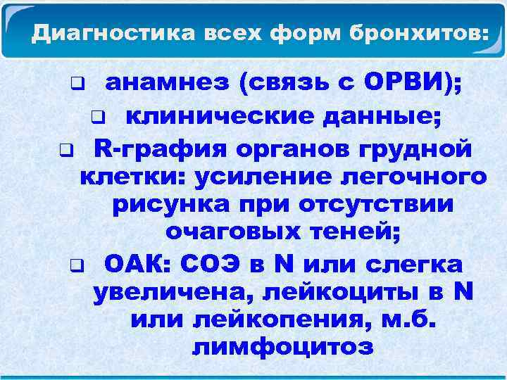 Диагностика всех форм бронхитов: анамнез (связь с ОРВИ); q клинические данные; q R-графия органов