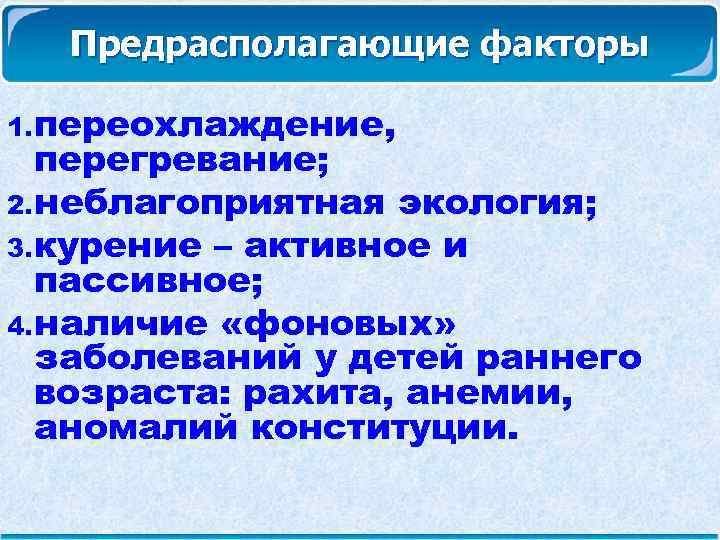 Предрасполагающие факторы 1. переохлаждение, перегревание; 2. неблагоприятная экология; 3. курение – активное и пассивное;