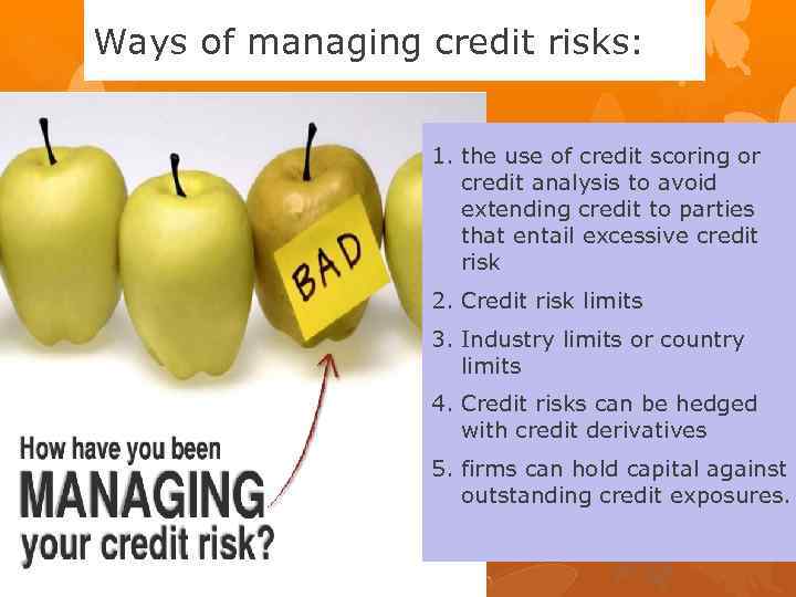 Ways of managing credit risks: 1. the use of credit scoring or credit analysis