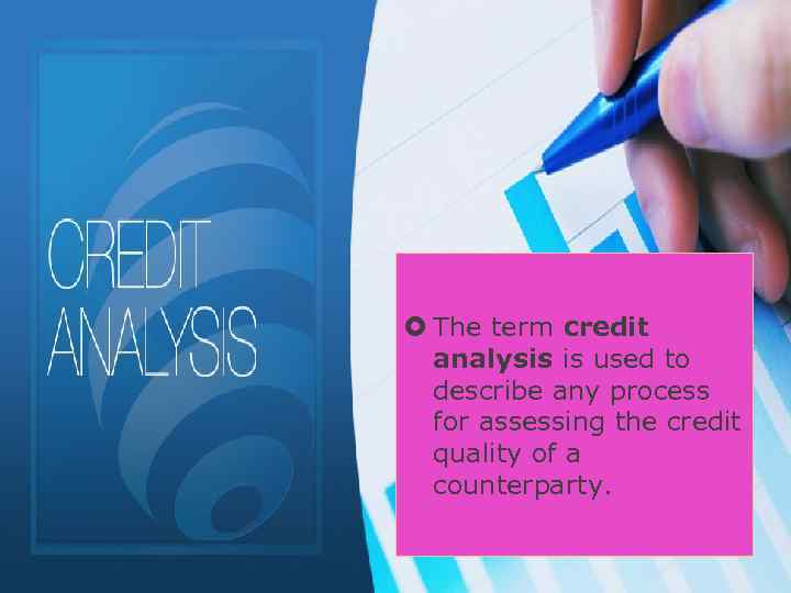  The term credit analysis is used to describe any process for assessing the