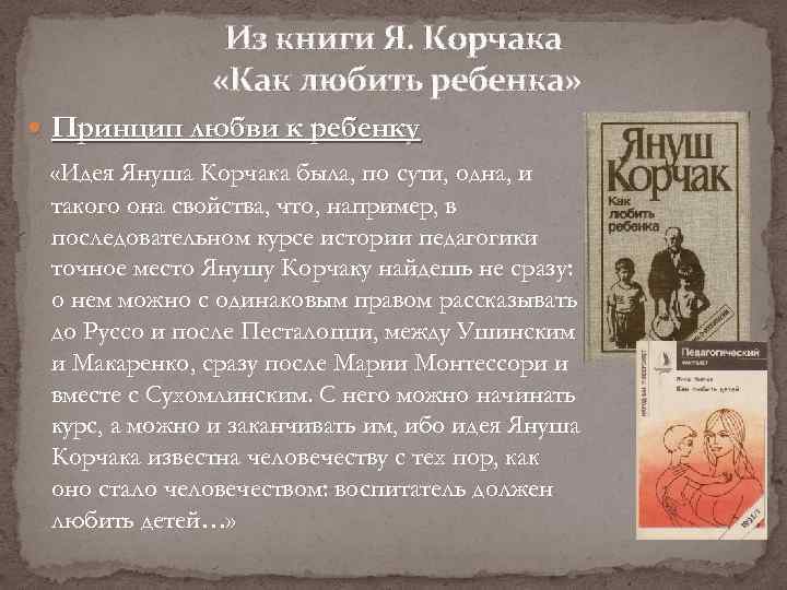 Из книги Я. Корчака «Как любить ребенка» Принцип любви к ребенку «Идея Януша Корчака