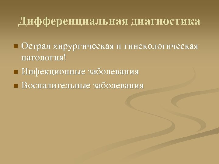 Дифференциальная диагностика Острая хирургическая и гинекологическая патология! n Инфекционные заболевания n Воспалительные заболевания n