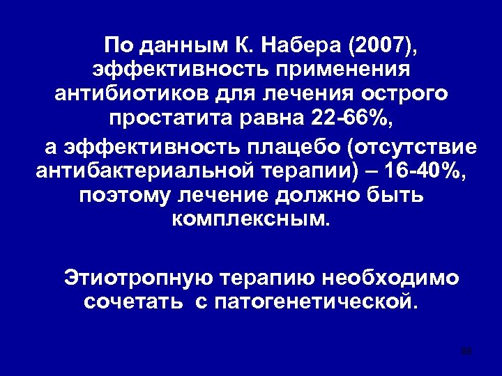 По данным К. Набера (2007), эффективность применения антибиотиков для лечения острого простатита равна 22