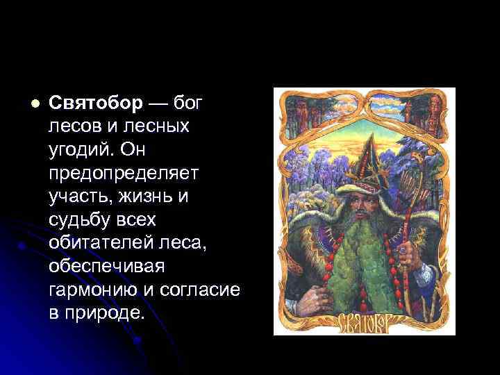 l Святобор — бог лесов и лесных угодий. Он предопределяет участь, жизнь и судьбу