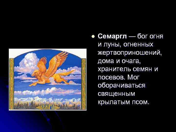 l Семаргл — бог огня и луны, огненных жертвоприношений, дома и очага, хранитель семян