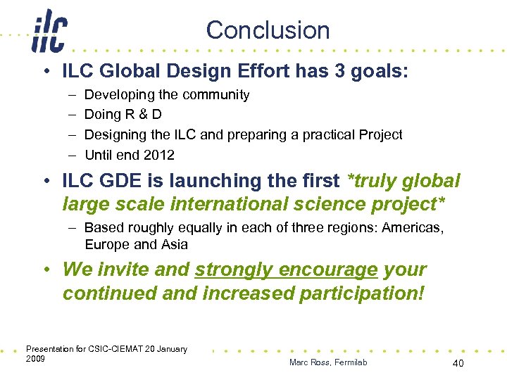 Conclusion • ILC Global Design Effort has 3 goals: – – Developing the community