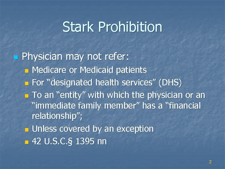 Stark Prohibition n Physician may not refer: Medicare or Medicaid patients n For “designated