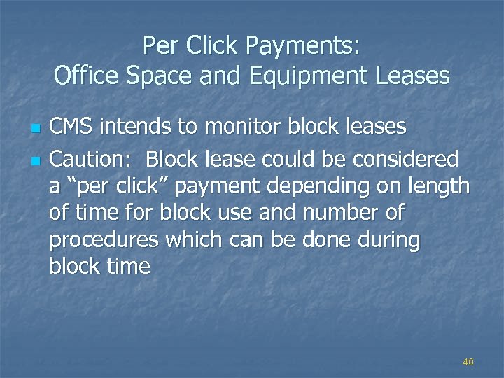 Per Click Payments: Office Space and Equipment Leases n n CMS intends to monitor