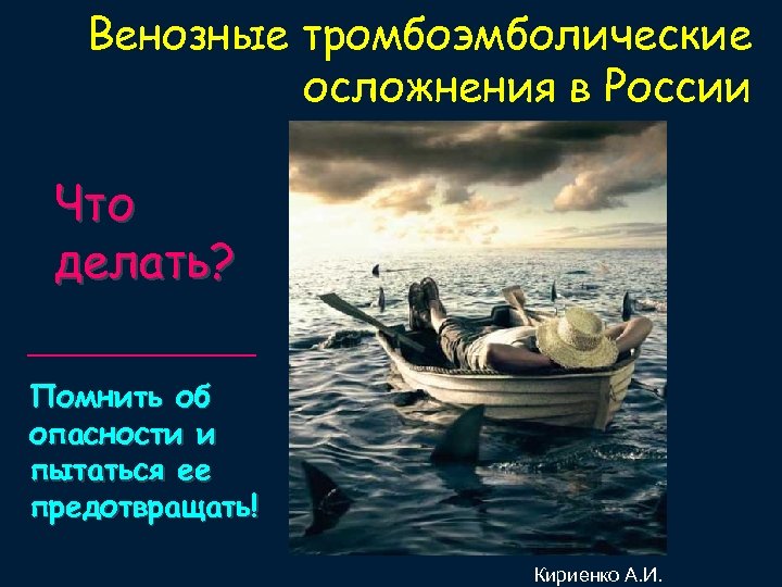 Венозные тромбоэмболические осложнения в России Что делать? Помнить об опасности и пытаться ее предотвращать!