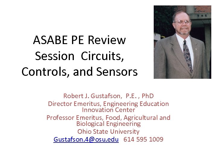 ASABE PE Review Session Circuits, Controls, and Sensors Robert J. Gustafson, P. E. ,