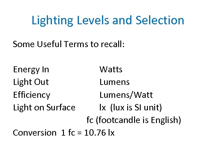 Lighting Levels and Selection Some Useful Terms to recall: Energy In Light Out Efficiency