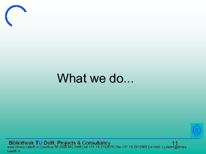 What we do. . . Bibliotheek TU Delft, Projects & Consultancy 11 www. library.