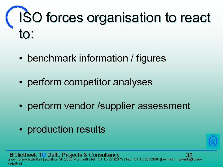 ISO forces organisation to react to: • benchmark information / figures • perform competitor