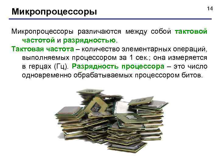 Микропроцессоры 14 Микропроцессоры различаются между собой тактовой частотой и разрядностью. Тактовая частота – количество