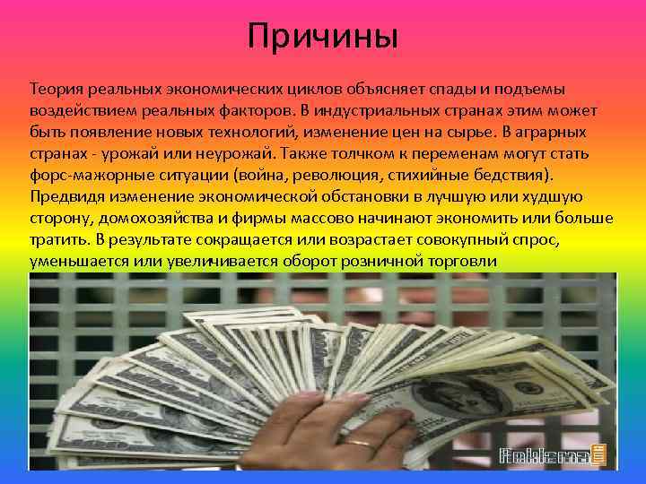 Причины Теория реальных экономических циклов объясняет спады и подъемы воздействием реальных факторов. В индустриальных
