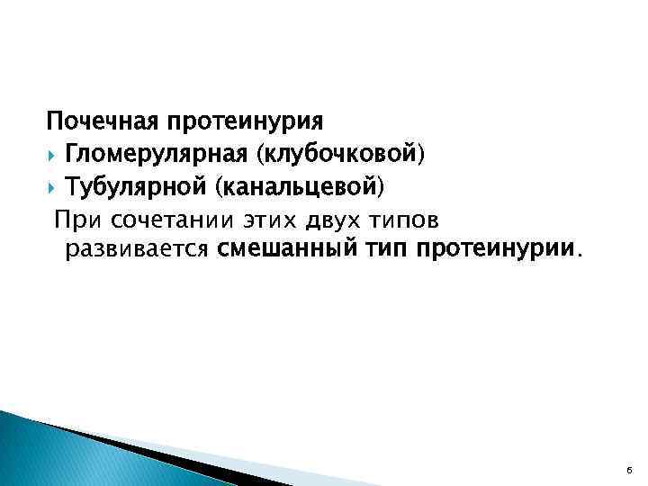 Почечная протеинурия Гломерулярная (клубочковой) Тубулярной (канальцевой) При сочетании этих двух типов развивается смешанный тип