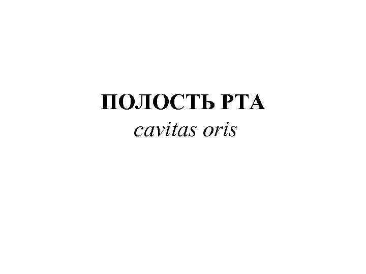 ПОЛОСТЬ РТА cavitas oris 