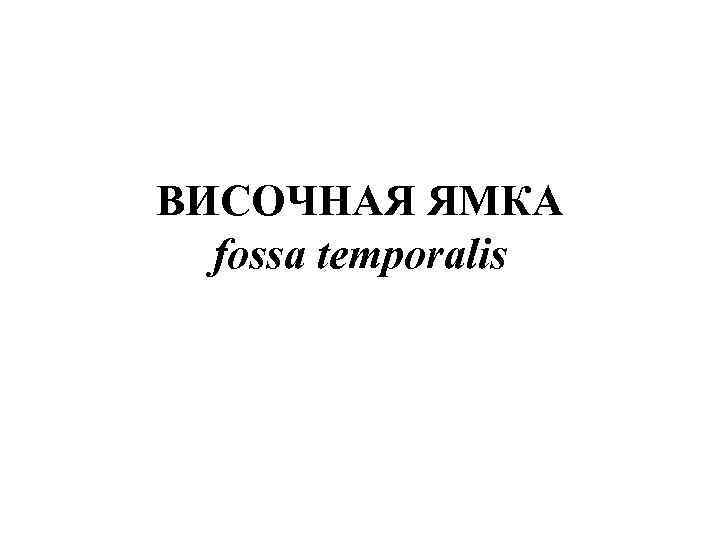 ВИСОЧНАЯ ЯМКА fossa temporalis 