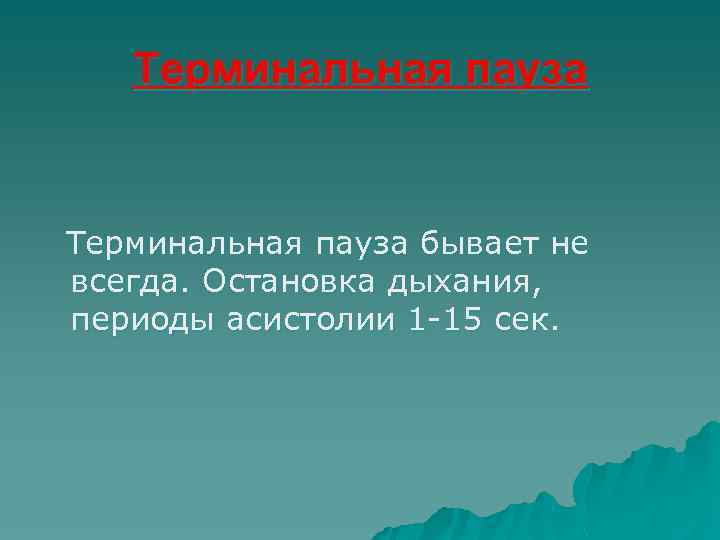 Терминальная пауза бывает не всегда. Остановка дыхания, периоды асистолии 1 -15 сек. 