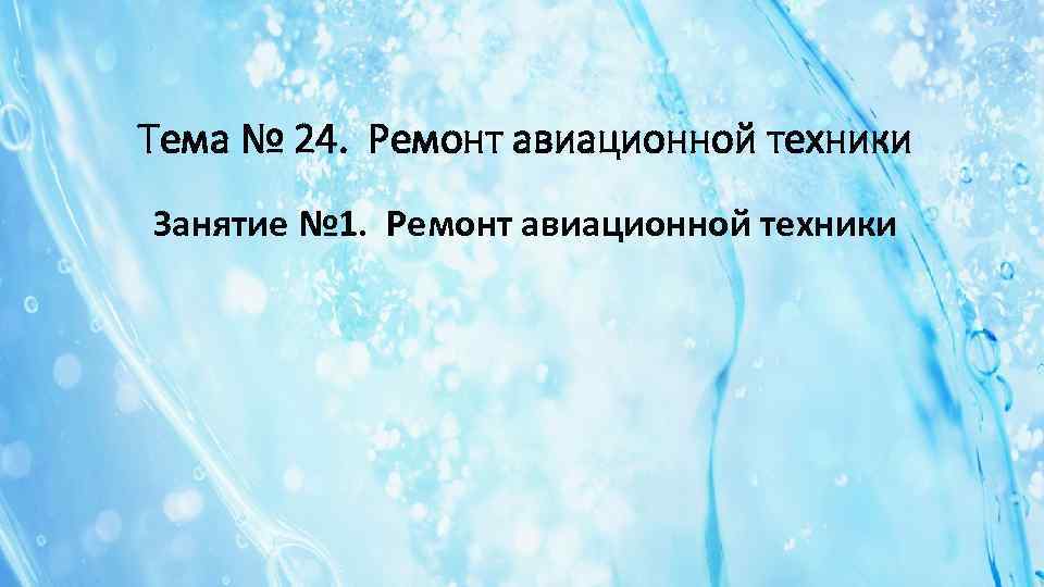 Тема № 24. Ремонт авиационной техники Занятие № 1. Ремонт авиационной техники 