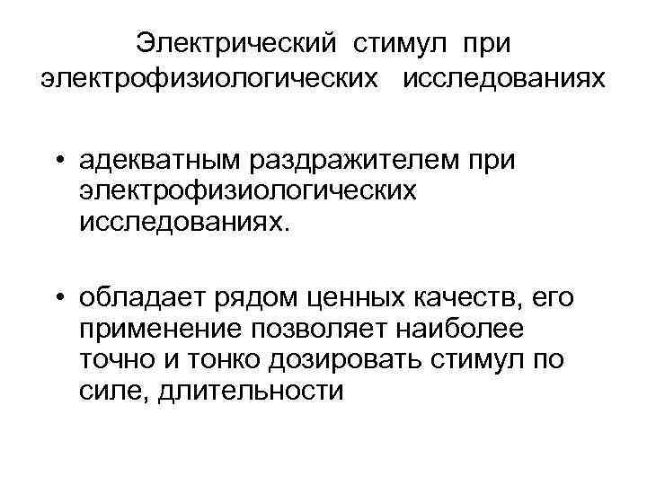 Электрический стимул при электрофизиологических исследованиях • адекватным раздражителем при электрофизиологических исследованиях. • обладает рядом