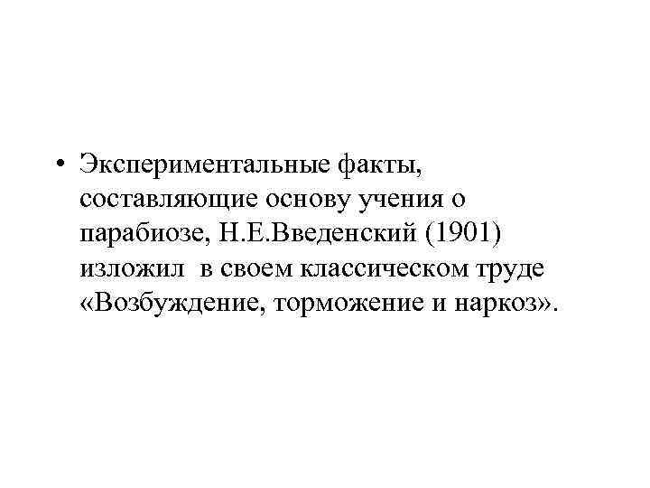  • Экспериментальные факты, составляющие основу учения о парабиозе, Н. Е. Введенский (1901) изложил