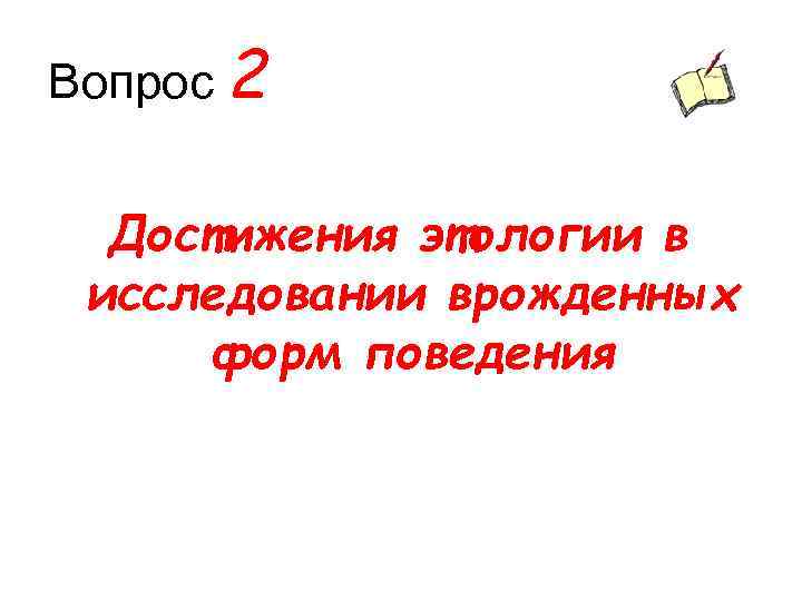 Вопрос 2 Достижения этологии в исследовании врожденных форм поведения 