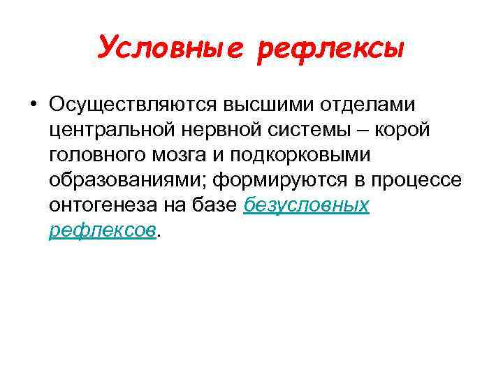 Условные рефлексы • Осуществляются высшими отделами центральной нервной системы – корой головного мозга и