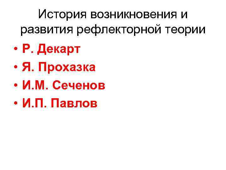 История возникновения и развития рефлекторной теории • • Р. Декарт Я. Прохазка И. М.