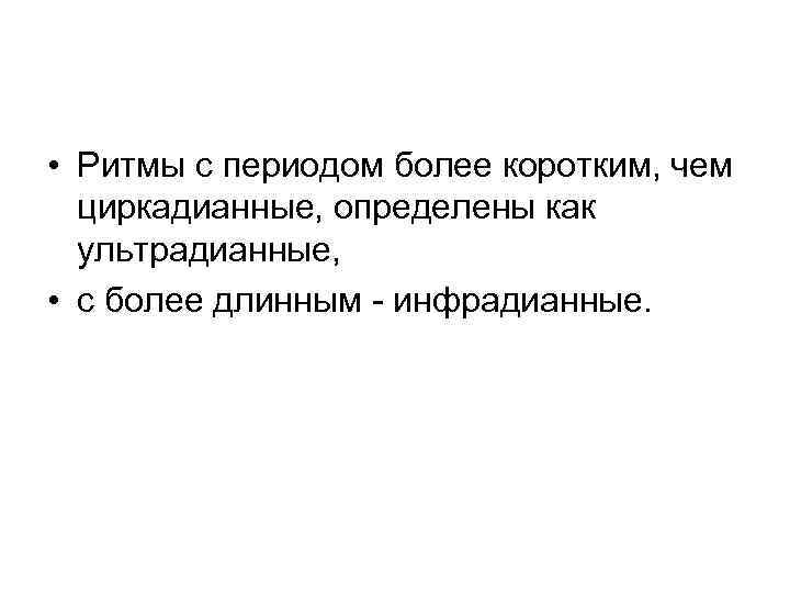  • Ритмы с периодом более коротким, чем циркадианные, определены как ультрадианные, • с