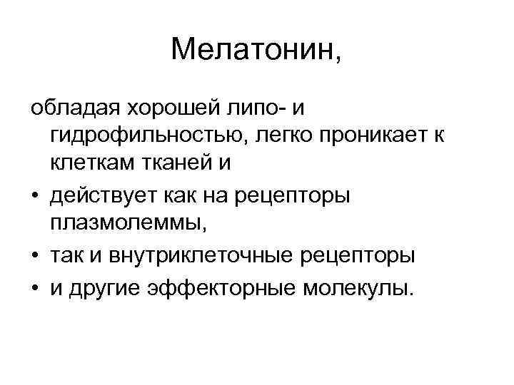 Мелатонин, обладая хорошей липо- и гидрофильностью, легко проникает к клеткам тканей и • действует