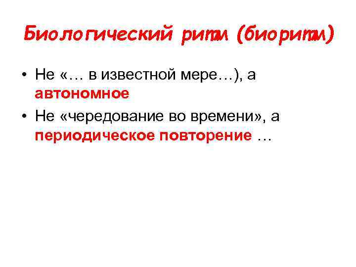 Биологический ритм (биоритм) • Не «… в известной мере…), а автономное • Не «чередование