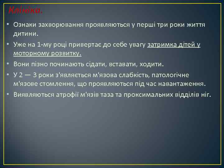 Клініка. • Ознаки захворювання проявляються у перші три роки життя дитини. • Уже на