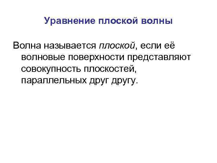 Уравнение плоской волны Волна называется плоской, если её волновые поверхности представляют совокупность плоскостей, параллельных