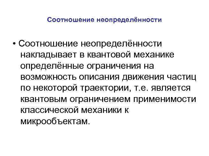 Соотношение неопределённости • Соотношение неопределённости накладывает в квантовой механике определённые ограничения на возможность описания