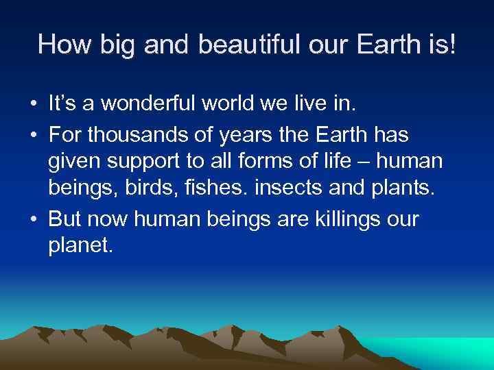 How big and beautiful our Earth is! • It’s a wonderful world we live