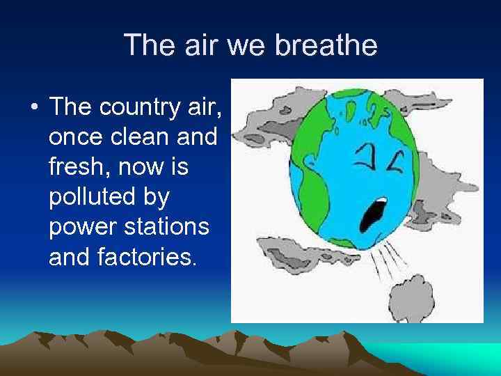 The air we breathe • The country air, once clean and fresh, now is