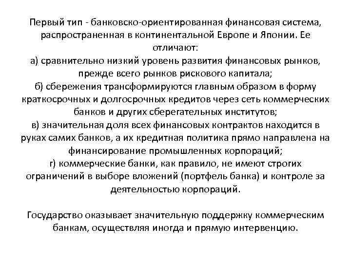 Первый тип - банковско-ориентированная финансовая система, распространенная в континентальной Европе и Японии. Ее отличают: