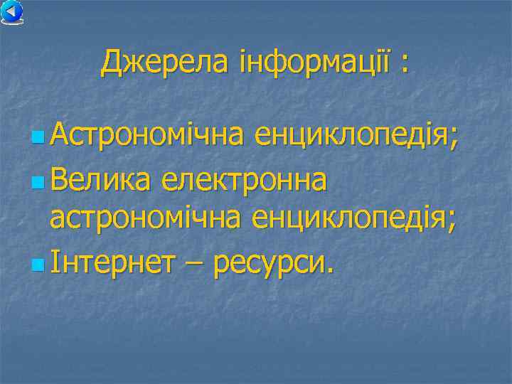 Джерела інформації : n Астрономічна енциклопедія; n Велика електронна астрономічна енциклопедія; n Інтернет –