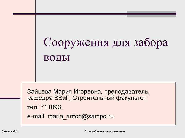 Сооружения для забора воды Зайцева Мария Игоревна, преподаватель, кафедра ВВи. Г, Строительный факультет тел: