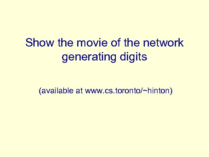 Show the movie of the network generating digits (available at www. cs. toronto/~hinton) 