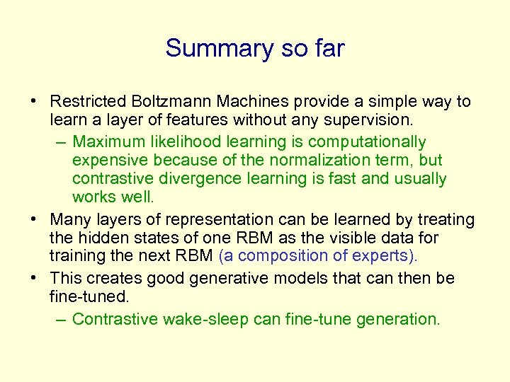 Summary so far • Restricted Boltzmann Machines provide a simple way to learn a